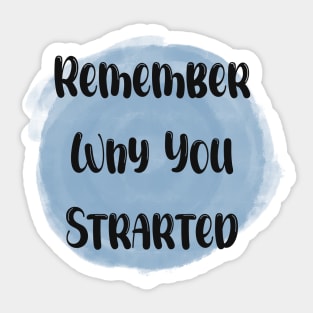 Remember Why You Started - Meaningful Quote Blue Sticker